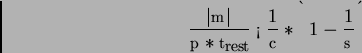 \begin{displaymath}
\frac{\vert m\vert}{p * t_{rest}} < \frac{1}{c} * \left( 1 - \frac{1}{s} \right)
\end{displaymath}