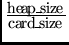 $\frac{heap\_size}{card\_size}$