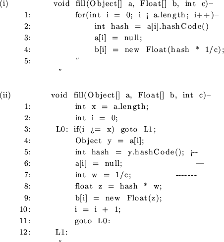 \begin{figure}
\begin{center}
\begin{verbatim}(i) void fill(Object[] a, Float[]...
... 10: i = i + 1;
11: goto L0:
12: L1:
}\end{verbatim} \end{center}\end{figure}